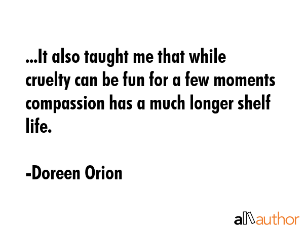 ...It also taught me that while cruelty can be fun for a few moments compassion has a much longer... - Doreen Orion Quote GIF