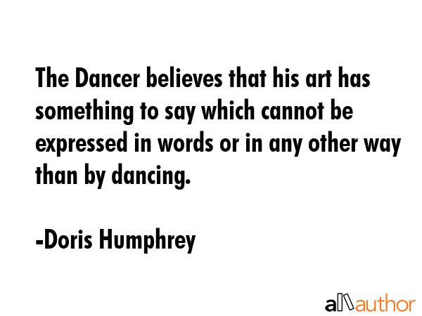 The Dancer believes that his art has something to say which cannot be expressed in words or in any... - Doris Humphrey Quote GIF