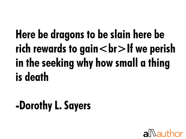 Here be dragons to be slain here be rich rewards to gainIf we perish in the seeking why how small a... - Dorothy L. Sayers Quote GIF
