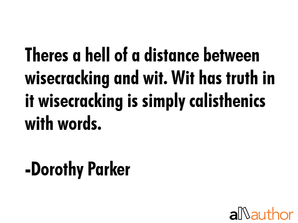 Theres a hell of a distance between wisecracking and wit. Wit has truth in it wisecracking is... - Dorothy Parker Quote GIF