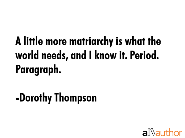 A little more matriarchy is what the world needs, and I know it. Period. Paragraph. - Dorothy Thompson Quote GIF