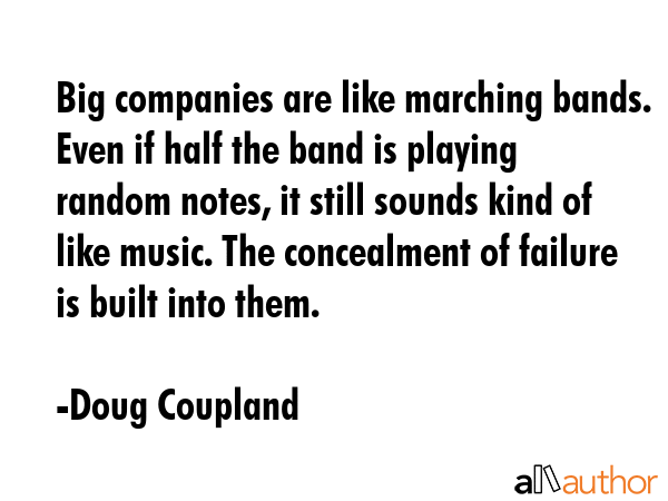 Big companies are like marching bands. Even if half the band is playing random notes, it still... - Doug Coupland Quote GIF
