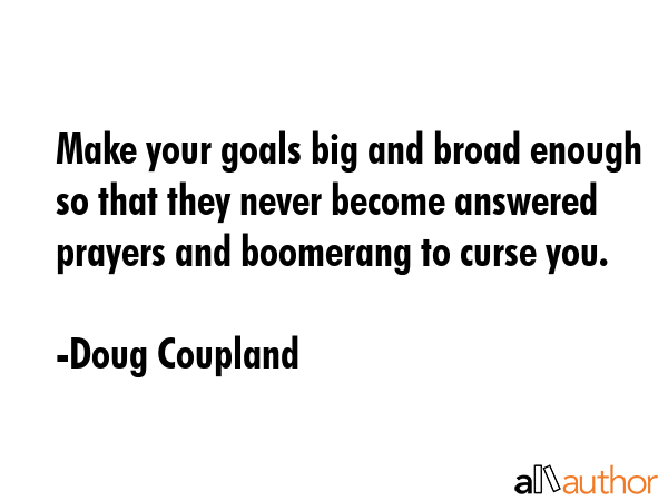 Make your goals big and broad enough so that they never become answered prayers and boomerang to... - Doug Coupland Quote GIF
