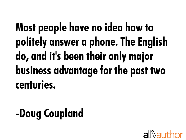 Most people have no idea how to politely answer a phone. The English do, and it\