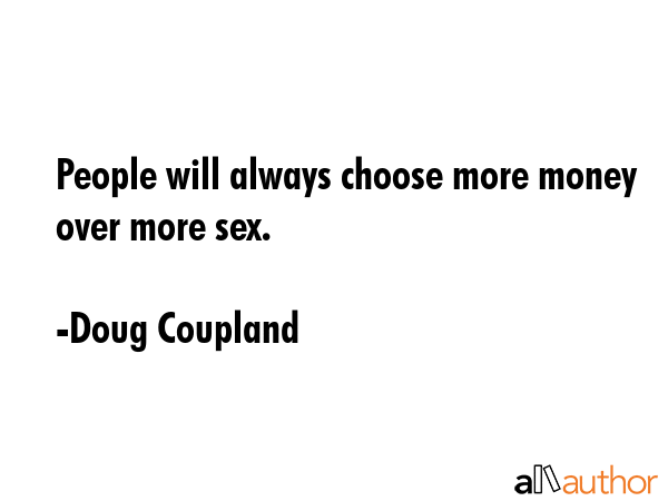 People will always choose more money over more sex. - Doug Coupland Quote GIF