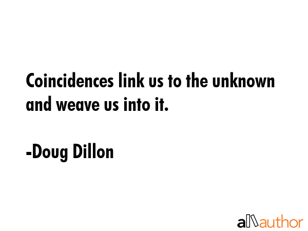 Coincidences link us to the unknown and weave us into it. - Doug Dillon Quote GIF