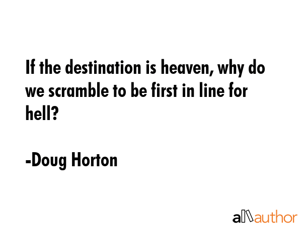 If the destination is heaven, why do we scramble to be first in line for hell? - Doug Horton Quote GIF