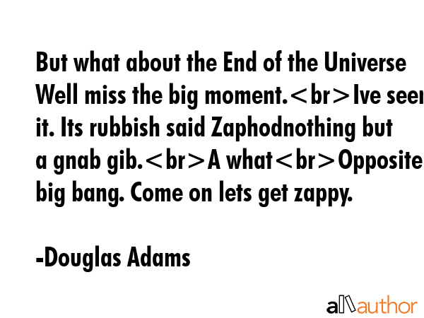 But what about the End of the Universe Well miss the big moment.Ive seen it. Its rubbish said... - Douglas Adams Quote GIF
