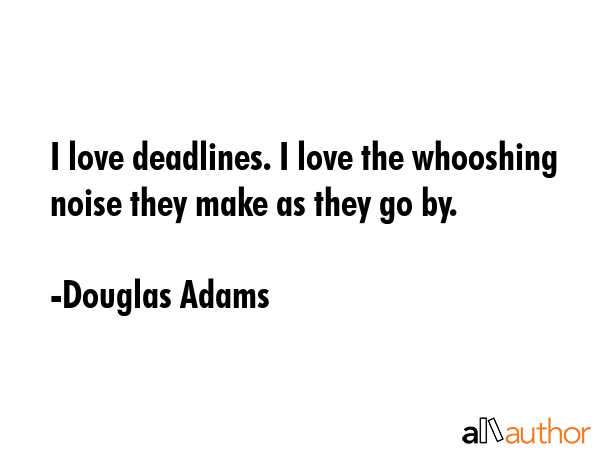 I love deadlines. I love the whooshing noise they make as they go by. - Douglas Adams Quote GIF