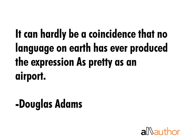 It can hardly be a coincidence that no language on earth has ever produced the expression As pretty... - Douglas Adams Quote GIF
