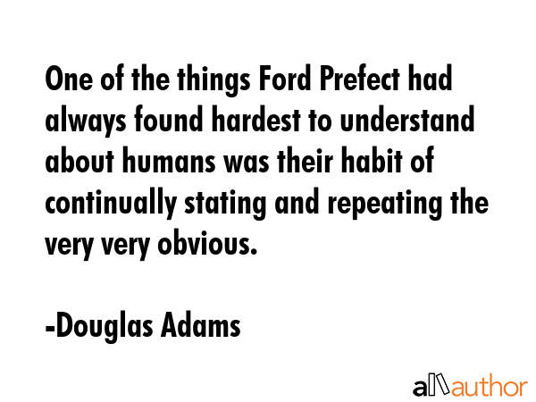 One of the things Ford Prefect had always found hardest to understand about humans was their habit... - Douglas Adams Quote GIF
