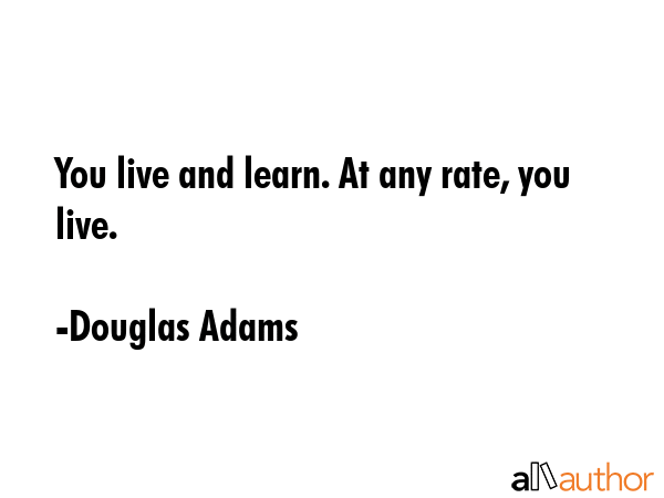 You live and learn. At any rate, you live. - Douglas Adams Quote GIF