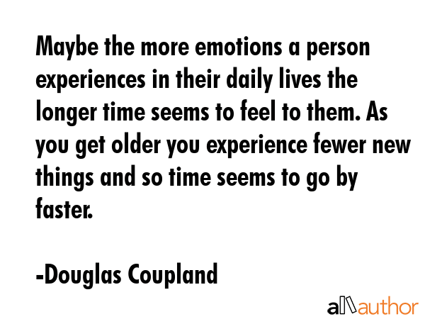 Maybe the more emotions a person experiences in their daily lives the longer time seems to feel to... - Douglas Coupland Quote GIF