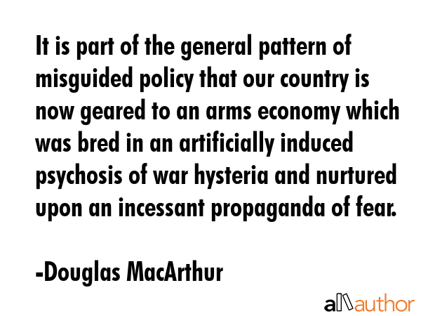 It is part of the general pattern of misguided policy that our country is now geared to an arms... - Douglas MacArthur Quote GIF