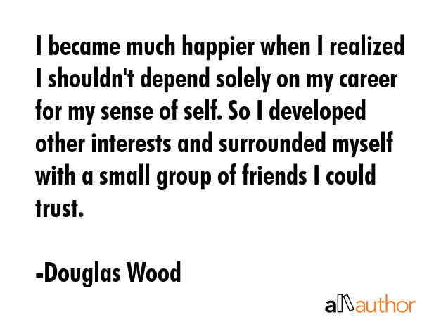 I became much happier when I realized I shouldn\