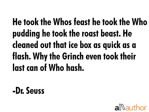 He took the Whos feast he took the Who pudding he took the roast beast. He cleaned out that ice box... - Dr. Seuss Quote GIF