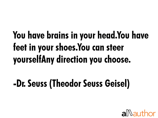 You have brains in your head.You have feet in your shoes.You can steer yourselfAny direction you... - Dr. Seuss (Theodor Seuss Geisel) Quote GIF