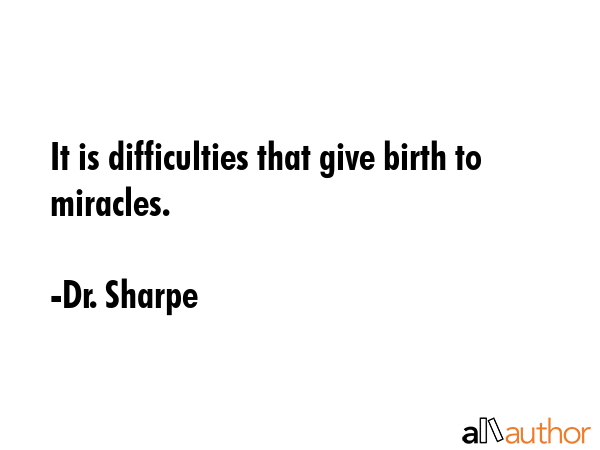 It is difficulties that give birth to miracles. - Dr. Sharpe Quote GIF