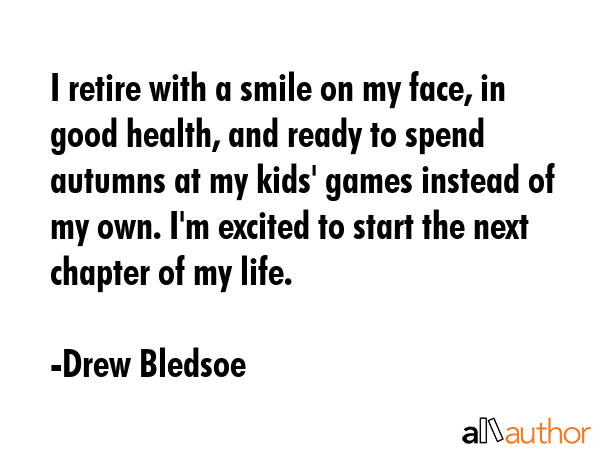 I retire with a smile on my face, in good health, and ready to spend autumns at my kids\