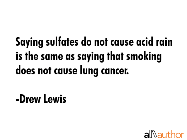 Saying sulfates do not cause acid rain is the same as saying that smoking does not cause lung... - Drew Lewis Quote GIF