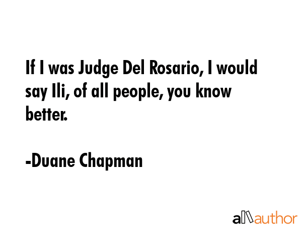 If I was Judge Del Rosario, I would say Ili, of all people, you know better. - Duane Chapman Quote GIF