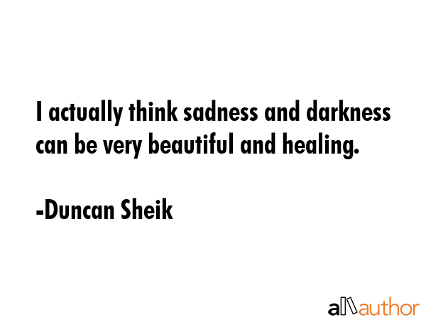 I actually think sadness and darkness can be very beautiful and healing. - Duncan Sheik Quote GIF