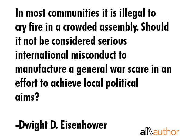 In most communities it is illegal to cry fire in a crowded assembly. Should it not be considered... - Dwight D. Eisenhower Quote GIF