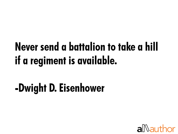 Never send a battalion to take a hill if a regiment is available. - Dwight D. Eisenhower Quote GIF