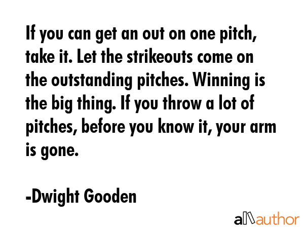 If you can get an out on one pitch, take it. Let the strikeouts come on the outstanding pitches.... - Dwight Gooden Quote GIF