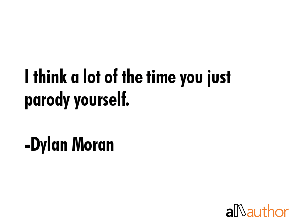 I think a lot of the time you just parody yourself. - Dylan Moran Quote GIF