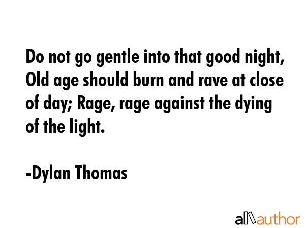 Do not go gentle into that good night, Old age should burn and rave at close of day; Rage, rage... - Dylan Thomas Quote GIF