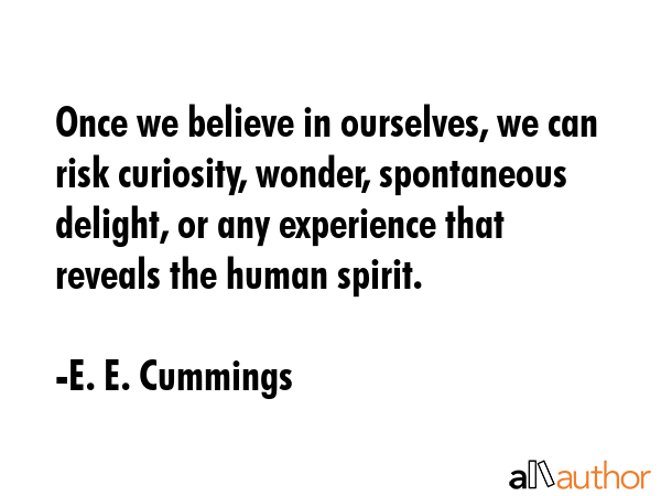 Once we believe in ourselves, we can risk curiosity, wonder, spontaneous delight, or any experience... - E. E. Cummings Quote GIF