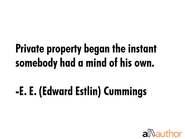Private property began the instant somebody had a mind of his own. - E. E. (Edward Estlin) Cummings Quote GIF