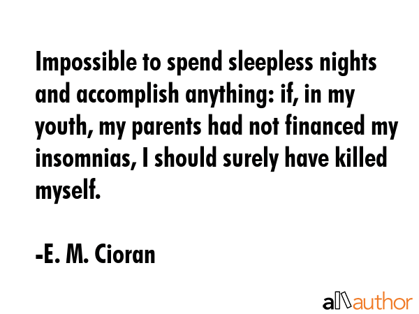 Impossible to spend sleepless nights and accomplish anything: if, in my youth, my parents had not... - E. M. Cioran Quote GIF