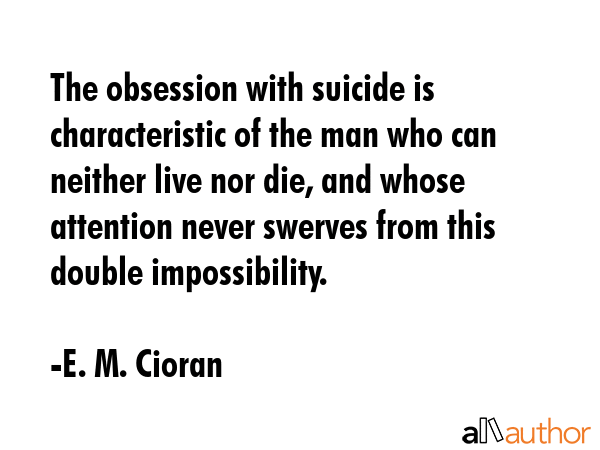 The obsession with suicide is characteristic of the man who can neither live nor die, and whose... - E. M. Cioran Quote GIF