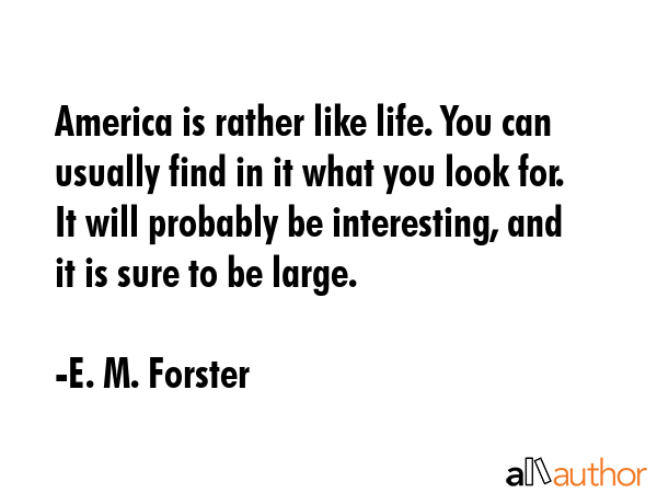 America is rather like life. You can usually find in it what you look for. It will probably be... - E. M. Forster Quote GIF