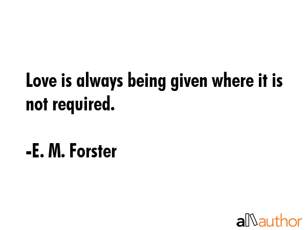Love is always being given where it is not required. - E. M. Forster Quote GIF