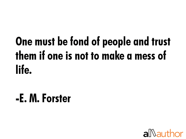 One must be fond of people and trust them if one is not to make a mess of life. - E. M. Forster Quote GIF