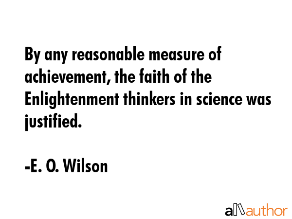 By any reasonable measure of achievement, the faith of the Enlightenment thinkers in science was... - E. O. Wilson Quote GIF