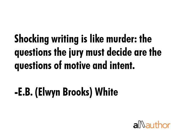 Shocking writing is like murder: the questions the jury must decide are the questions of motive and... - E.B. (Elwyn Brooks) White Quote GIF