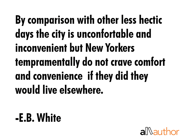 By comparison with other less hectic days the city is unconfortable and inconvenient but New... - E.B. White Quote GIF
