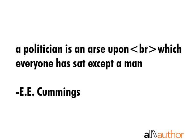 a politician is an arse uponwhich everyone has sat except a man - E.E. Cummings Quote GIF