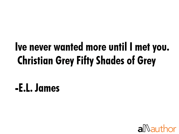 Ive never wanted more until I met you.  Christian Grey Fifty Shades of Grey - E.L. James Quote GIF