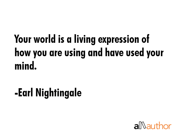 Your world is a living expression of how you are using and have used your mind. - Earl Nightingale Quote GIF