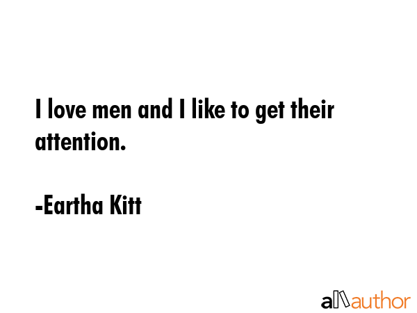 I love men and I like to get their attention. - Eartha Kitt Quote GIF