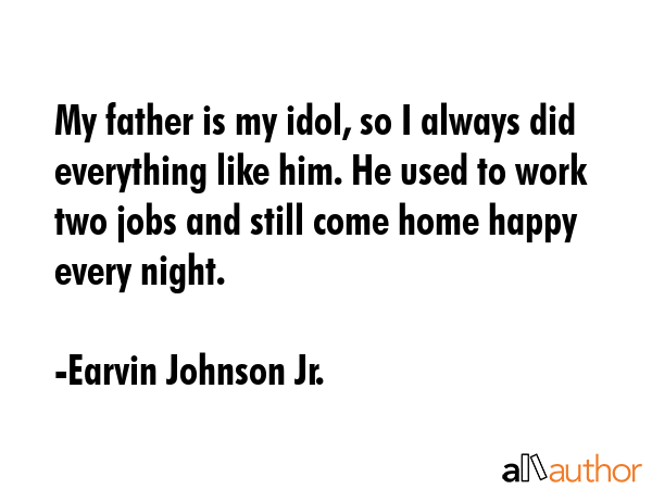 My father is my idol, so I always did everything like him. He used to work two jobs and still come... - Earvin Johnson Jr. Quote GIF