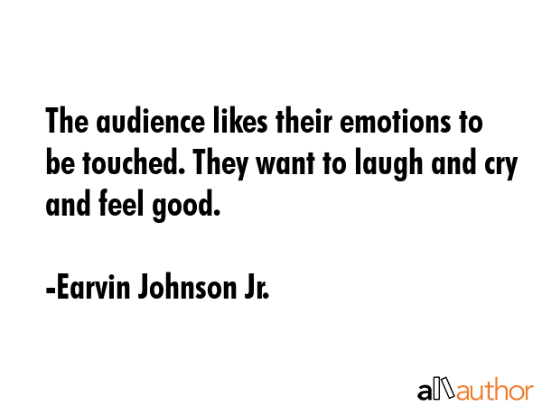 The audience likes their emotions to be touched. They want to laugh and cry and feel good. - Earvin Johnson Jr. Quote GIF