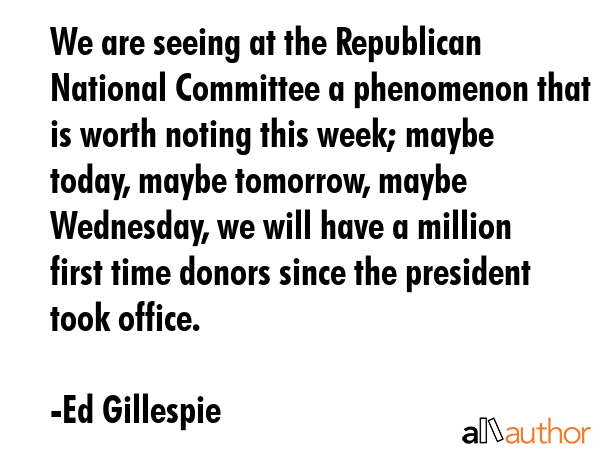 We are seeing at the Republican National Committee a phenomenon that is worth noting this week;... - Ed Gillespie Quote GIF