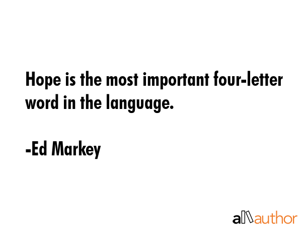 Hope is the most important four-letter word in the language. - Ed Markey Quote GIF