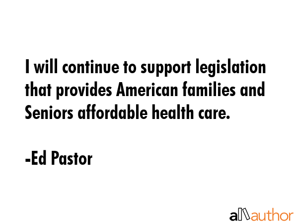 I will continue to support legislation that provides American families and Seniors affordable... - Ed Pastor Quote GIF
